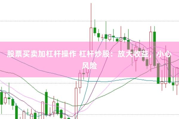 股票买卖加杠杆操作 杠杆炒股：放大收益，小心风险