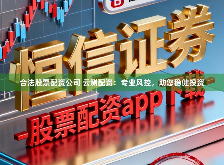 合法股票配资公司 云测配资：专业风控，助您稳健投资