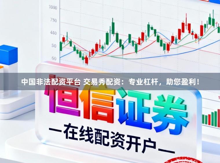 中国非法配资平台 交易秀配资：专业杠杆，助您盈利！