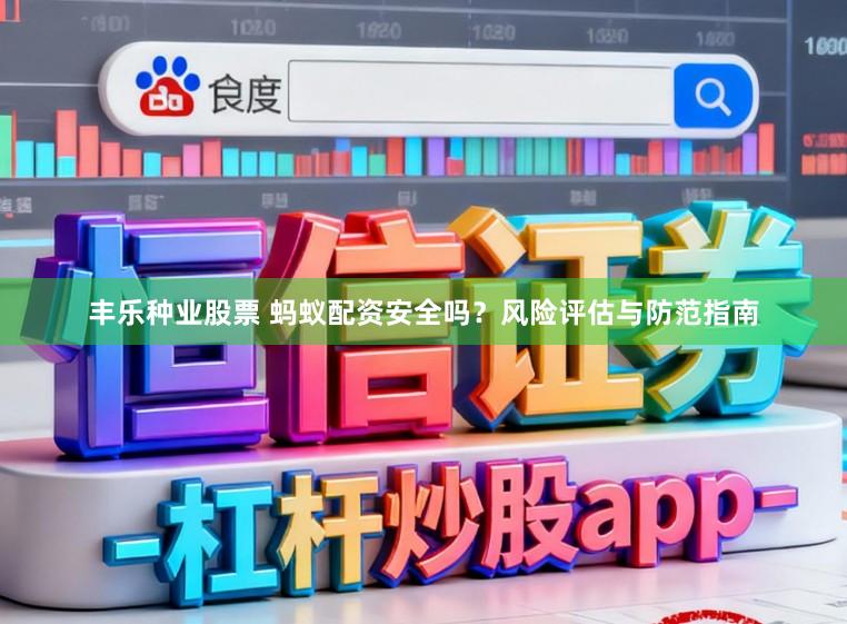 丰乐种业股票 蚂蚁配资安全吗？风险评估与防范指南