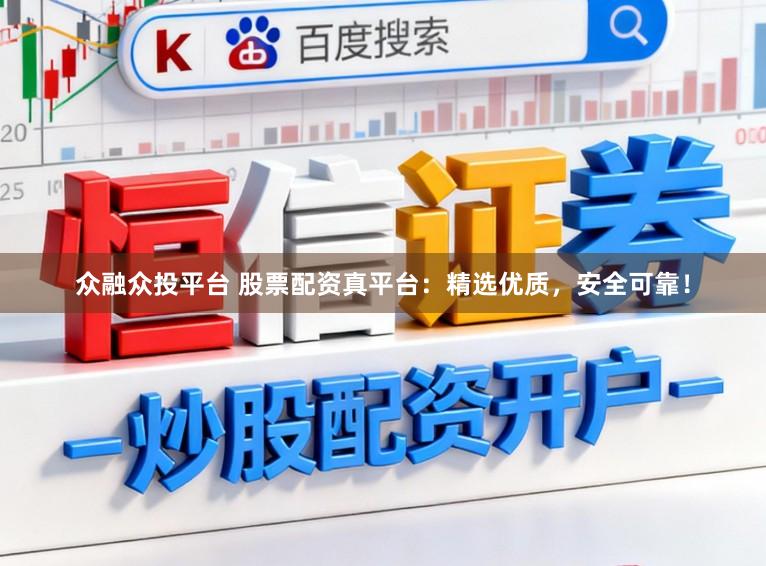众融众投平台 股票配资真平台：精选优质，安全可靠！