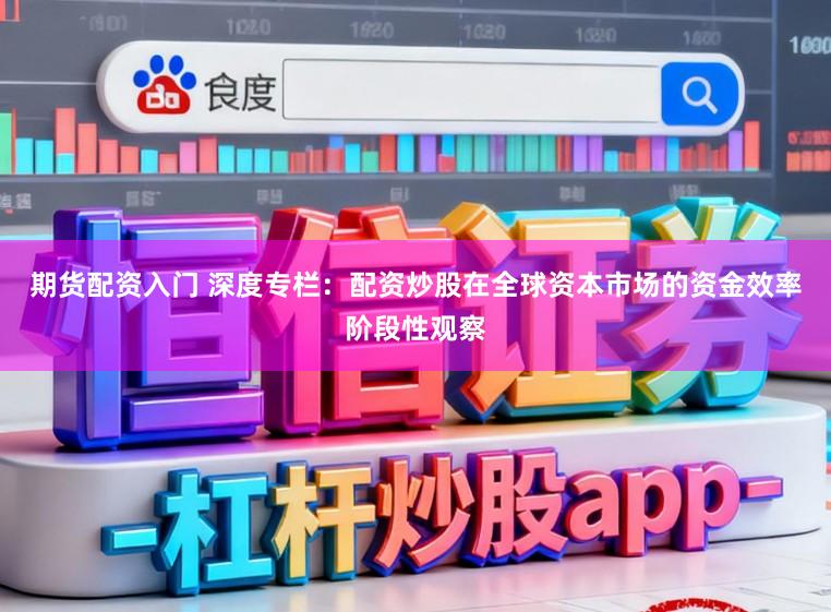 期货配资入门 深度专栏：配资炒股在全球资本市场的资金效率阶段性观察