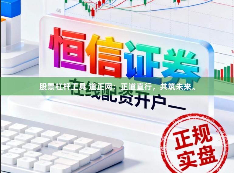 股票杠杆工具 道正网：正道直行，共筑未来。