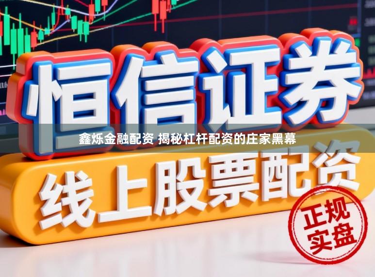 鑫烁金融配资 揭秘杠杆配资的庄家黑幕